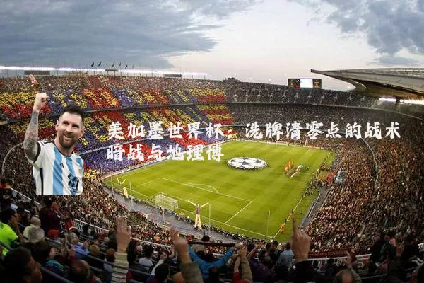 美加墨世界杯：洗牌清零点的战术暗战与地理博弈