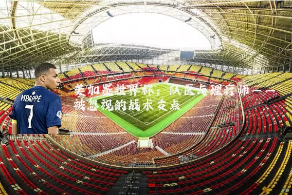 美加墨世界杯:队医与理疗师——被忽视的战术支点