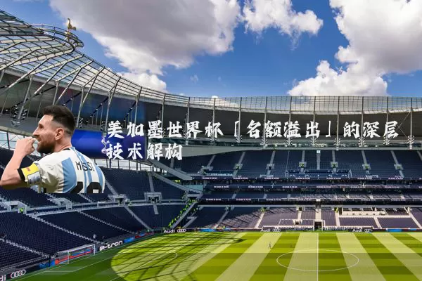 美加墨世界杯「名额溢出」的深层技术解构